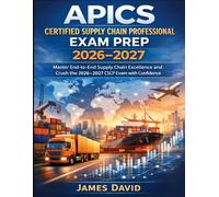 APICS Certified Supply Chain Professional Exam Prep 2026-2027: “Master End-to-End Supply Chain Excellence and Crush the 2026-2027 CSCP Exam with Confidence”