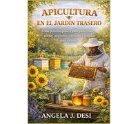 APICULTURA EN EL JARDÍN TRASERO: Guía práctica paso a paso para criar abejas, gestionar colmenas y cosechar miel en casa