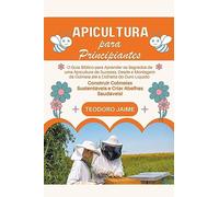 Apicultura para Principiantes: O Guia Bíblico para Aprender os Segredos de uma Apicultura de Sucesso, Desde a Montagem da Colmeia até à Colheita do Ouro Líquido