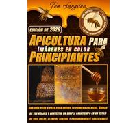 APICULTURA PARA PRINCIPIANTES: Una guía paso a paso para iniciar tu primera colmena, cuidar de tus abejas y convertir un simple pasatiempo en un ... lleno de sentido y profundamente gratificante