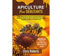 APICULTURE POUR DÉBUTANTS: Le guide complet étape par étape pour une gestion réussie et saine des colonies, l'élevage des ruches, la récolte du miel ... essentiels sur la sélection du site