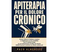 APITERAPIA PER IL DOLORE CRONICO: Come ridurre il dolore cronico e migliorare la tua mobilità con il veleno d'api in un trattamento di SOLI 15 minuti, SENZA farmaci continui né effetti collaterali!