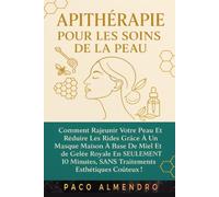 APITHÉRAPIE POUR LES SOINS DE LA PEAU: Comment rajeunir votre peau et réduire les rides grâce à un masque maison à base de miel et de gelée royale en SEULEMENT 10 minutes, SANS traitements esthétiques