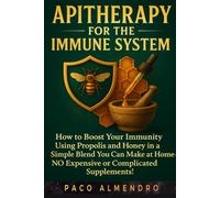APITHERAPY FOR THE IMMUNE SYSTEM: How to boost your immunity using propolis and honey in a simple blend you can make at home-NO expensive or complicated supplements!