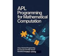 APL PROGRAMMING FOR MATHEMATICAL COMPUTATION: Array-oriented programming for concise and high-speed numerical problem-solving