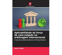 Aplicabilidade da força de caso julgado na arbitragem internacional: O caso dos acórdãos anteriores do Tribunal Nacional