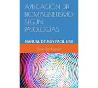 APLICACIÓN DE BIOMAGNETISMO SEGÚN PATOLOGÍAS: MANUAL DE MUY FACIL USO