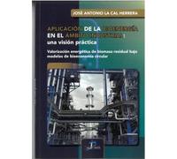 APLICACIÓN DE LA BIOENERGÍA EN EL ÁMBITO INDUSTRIAL: Una visión práctica. Valoración energética de biomasa residual bajo modelos de bioeconomía circular (SIN COLECCION)