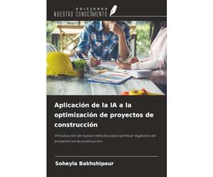 Aplicación de la IA a la optimización de proyectos de construcción: Introducción de nuevos métodos para optimizar la gestión de proyectos en la construcción