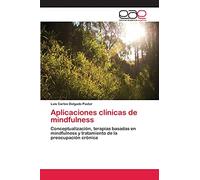 Aplicaciones clínicas de mindfulness: Conceptualización, terapias basadas en mindfulness y tratamiento de la preocupación crónica