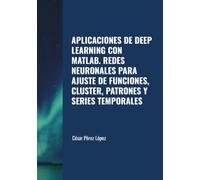 APLICACIONES DE DEEP LEARNING CON MATLAB. REDES NEURONALES PARA AJUSTE DE FUNCIONES, CLUSTER, PATRONES Y SERIES TEMPORALES
