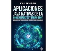 Aplicaciones Java nativas de la nube con Kubernetes y Spring Boot: Creación e implementación de microservicios escalables