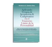 Aplicando ACT en el Trastorno Límite de la Personalidad: Plan de Tratamiento Flexible para Clientes con Desregulación emocional
