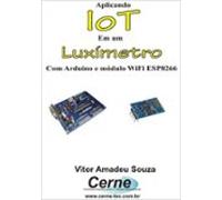 Aplicando Iot Em Um Luxímetro Com Arduino E Módulo Wifi Esp8266 (ebook