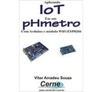 Aplicando Iot Em Um Phmetro Com Arduino E Módulo Wifi Esp8266 (ebook)