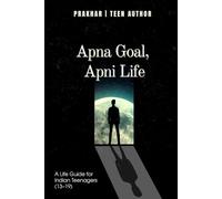 Apna Goal, Apni Life: A Life Guide for Indian Teenagers (13-19)