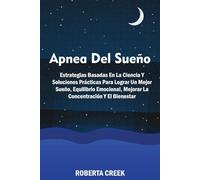 Apnea del Sueño: Estrategias Basadas En La Ciencia Y Soluciones Prácticas Para Lograr Un Mejor Sueño, Equilibrio Emocional, Mejorar La Concentración Y El Bienestar