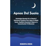 Apnea del Sueño: Estrategias Basadas En La Ciencia Y Soluciones Prácticas Para Lograr Un Mejor Sueño, Equilibrio Emocional, Mejorar La Concentración Y El Bienestar