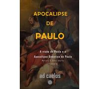 Apocalipse de Paulo: A visão de Paulo e o Apocalipse Gnóstico de Paulo (Série Apocalipses e Visões)