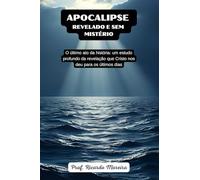 APOCALIPSE REVELADO E SEM MISTÉRIO: O último ato da história: um estudo profundo da revelação que cristo nos deu para os últimos dias