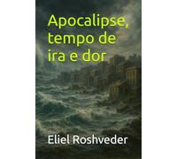 Apocalipse, tempo de ira e dor (INSTRUÇÃO PARA O APOCALIPSE QUE SE APROXIMA)
