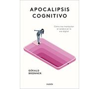 Apocalipsis Cognitivo: Como Nos Manipulan El Cerebro En La Era Digital