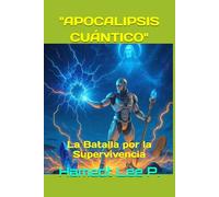 "APOCALIPSIS CUÁNTICO": La Batalla por la Supervivencia ("AÑO 2055: EL MUNDO AL LÍMITE": Al Borde del Futuro)