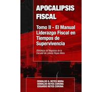 Apocalipsis Fiscal - El Manual: Liderazgo Fiscal en Tiempos de Supervivencia: Lecciones de Liderazgo y Estrategia para Consultores Fiscales Mexicanos