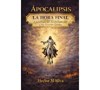 Apocalipsis La Hora Final: Cronología del Arrebatamiento y los Eventos Finales