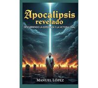 Apocalipsis Revelado: Descubriendo la Esperanza y la victoria final