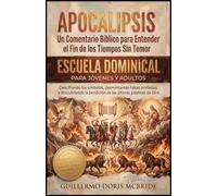 Apocalipsis - Un Comentario Bíblico para Entender el Fin de los Tiempos sin Temor: Descifrando los Símbolos, Desmintiendo Falsas Profecías y ... Últimas Palabras de Dios: 1 (Clase Dominical)