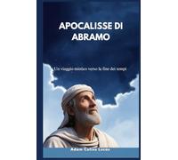 APOCALISSE DI ABRAMO: Un viaggio mistico verso la fine dei tempi