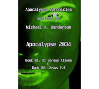 Apocalypse 2034: AI vs. Aliens & Jesus 2.0: An auto-fictional sci-fi novel by Michael A. Benderson (Apocalypse Chronicles)