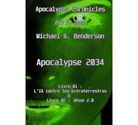 Apocalypse 2034 : L'IA contre les extraterrestres & Jésus 2.0: Roman de science-fiction autofictionnel par Michael A. Benderson (Apocalypse Chronicles)