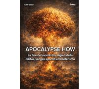 Apocalypse How: La fine del mondo tra segreti della Bibbia, vangeli apocrifi ed esoterismo (Collana Visio)