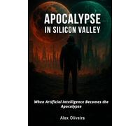 Apocalypse in Silicon Valley: When Artificial Intelligence Becomes the Apocalypse