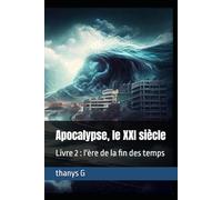 Apocalypse, le XXI siècle: Livre 2 : l'ère de la fin des temps