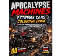 APOCALYPSE MACHINES. Extreme Cars Coloring Book: Extreme Cars Built for Survival and Destruction. 60 HIGH-IMPACT DESIGNS TO COLOR!