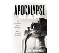 Apocalypse Man: The Death Drive and the Rhetoric of White Masculine Victimhood