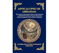 Apocalypse of Abraham: The Ancient Apocryphal Vision of the Heavens - A Mystical Journey of Cosmic Mysteries, Divine Prophecies & the Defeat of Idolatry: 98 (Library of Alexandria - Esoteric)