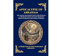 Apocalypse of Abraham: The Ancient Apocryphal Vision of the Heavens - A Mystical Journey of Cosmic Mysteries, Divine Prophecies & the Defeat of ... 98 (Library of Alexandria - Esoteric)