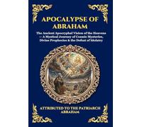 Apocalypse of Abraham: The Ancient Apocryphal Vision of the Heavens - A Mystical Journey of Cosmic Mysteries, Divine Prophecies & the Defeat of ... 98 (Library of Alexandria - Esoteric)