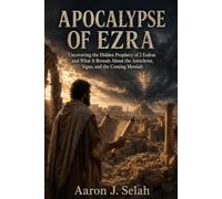 Apocalypse of Ezra: Uncovering the Hidden Prophecy of 2 Esdras and What It Reveals About the Antichrist, Signs, and the Coming Messiah