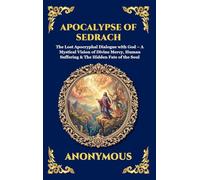 Apocalypse of Sedrach: The Lost Apocryphal Dialogue with God - A Mystical Vision of Divine Mercy, Human Suffering & The Hidden Fate of the Soul (Large ... 21 (Library of Alexandria - Esoteric)