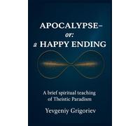 Apocalypse - or: a Happy Ending: A brief spiritual teaching of Theistic Paradism