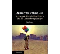 Apocalypse without God: Apocalyptic Thought, Ideal Politics, and the Limits of Utopian Hope