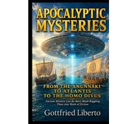 Apocalyptic Mysteries: From the Anunnaki to Atlantis to the Homo Divus Ancient History Can Be More Mind-Boggling Than Any Work of Fiction