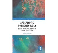 Apocalyptic Phenomenology: Essays in the Philosophy of Divine Revelation (Routledge New Critical Thinking in Religion, Theology and Biblical Studies)