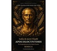 Apocolocyntosis: The Pumpkinification of the Deified Claudius: A New Translation from the Latin (Newly Translated Classics)