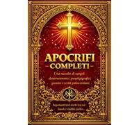 APOCRIFI COMPLETI DELLA BIBBIA Una Raccolta Monumentale di Vangeli Apocrifi Deuterocanonici, Pseudepigrafici, Gnostici e Scritti Paleocristiani - ... i Giubilei, il Libro di Jasher e i Prin..